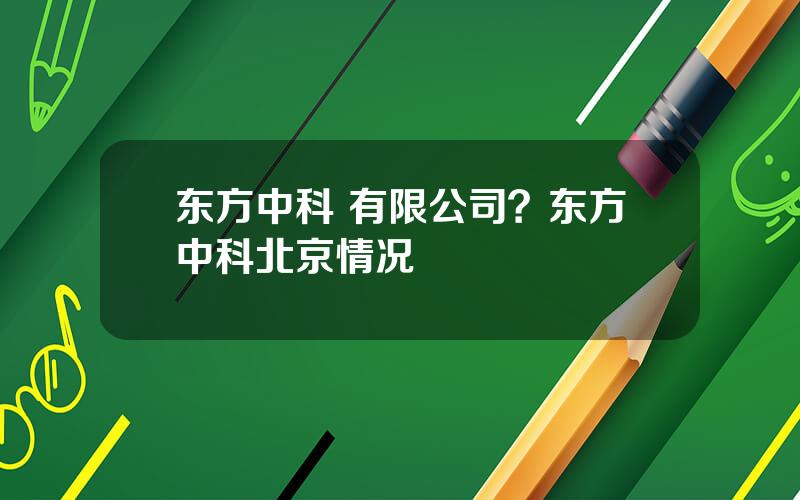 东方中科 有限公司？东方中科北京情况